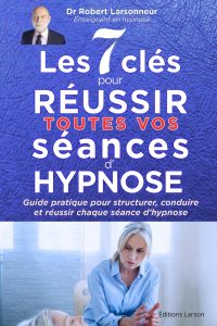 Les 7 clés pour réussir toutes vos séances d‘hypnose: Guide pratique pour structurer, conduire et réussir chaque séance d’hypnose